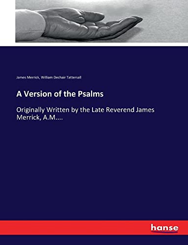 A Version of the Psalms: Originally Written by the Late Reverend James Merrick, A.M....