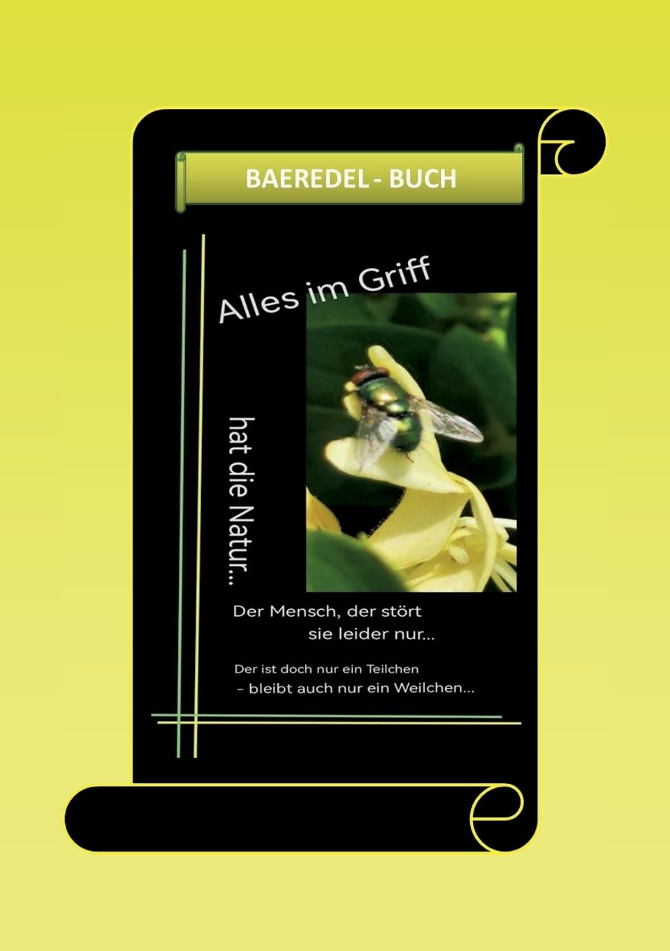 Alles im Griff... hat die Natur... Der Mensch, der stört sie leider nur...: Der ist doch nur ein Teilchen - bleibt auch nur ein Weilchen...