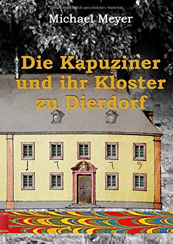 Die Kapuziner und ihr Kloster zu Dierdorf: Die Vertreibung der Patres und die Verhinderung des Kloster-,Kirchen- und Hospizbaues in der zweiten Hälfte des 18. Jahrhunderts (Erinnerung)