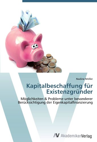 Kapitalbeschaffung für Existenzgründer: Möglichkeiten & Probleme unter besonderer Berücksichtigung der Eigenkapitalfinanzierung