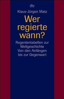 Wer regierte wann?: Regenten-Tabellen zur Weltgeschichte: Von den Anfängen bis zur Gegenwart