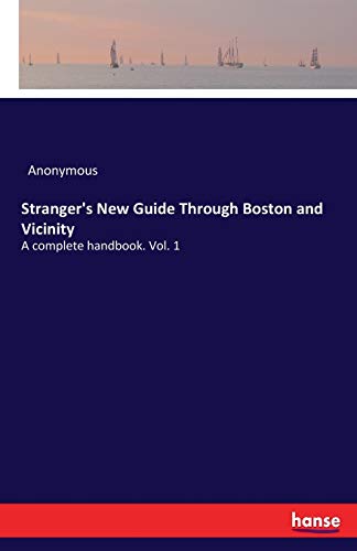 Stranger's New Guide Through Boston and Vicinity: A complete handbook. Vol. 1
