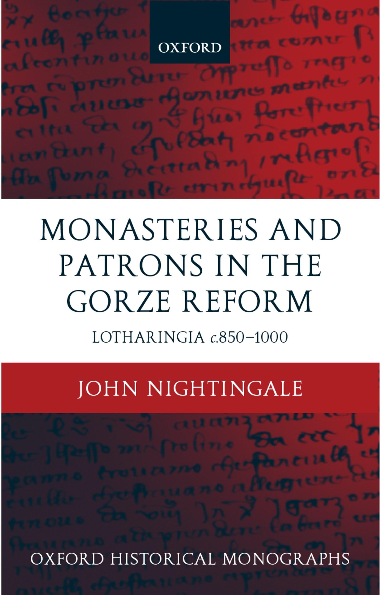 Monasteries and Patrons in the Gorze Reform: Lotharingia C.850-1000 (Oxford Historical Monographs)