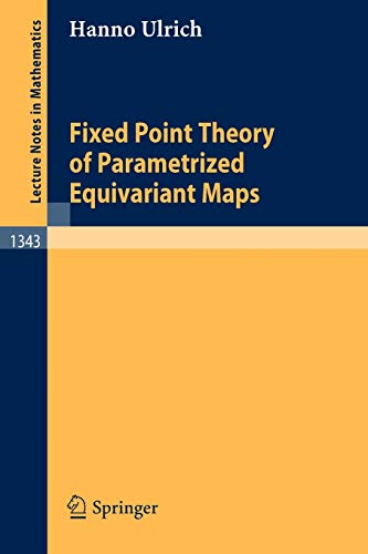 Fixed Point Theory of Parametrized Equivariant Maps (Lecture Notes in Mathematics, 1343, Band 1343)