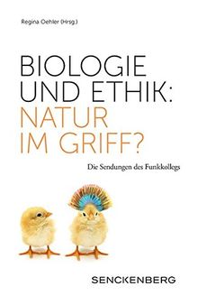 Biologie und Ethik: Natur im Griff?: Die Sendungen des Funkkollegs (Senckenberg-Buch)