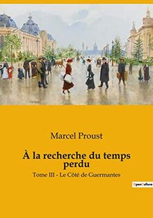 A la recherche du temps perdu : Tome III : Le Côté de Guermantes