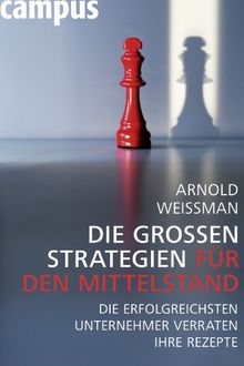 Die großen Strategien für den Mittelstand: Die erfolgreichsten Unternehmer verraten ihre Rezepte