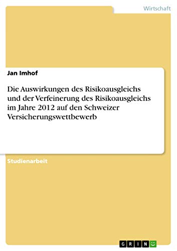 Die Auswirkungen des Risikoausgleichs und der Verfeinerung des Risikoausgleichs im Jahre 2012 auf den Schweizer Versicherungswettbewerb