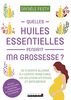 Quelles huiles essentielles pendant ma grossesse ? : de A comme allergie à V comme vergetures : les solutions efficaces et sans danger