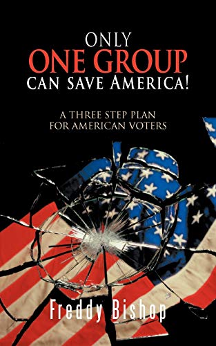 Only One Group Can Save America!: A Three Step Plan for American Voters: A 3 Step Plan to Convince Congress to Begin Making Decisions