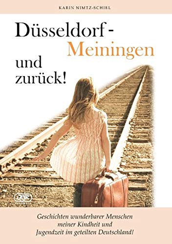 Düsseldorf - Meiningen und zurück!: Geschichten wunderbarer Menschen meiner Kindheit und Jugendzeit im geteilten Deutschland!