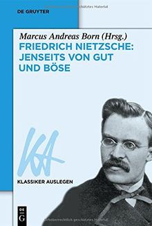 Friedrich Nietzsche: Jenseits von Gut und Böse (Klassiker Auslegen, Band 48)