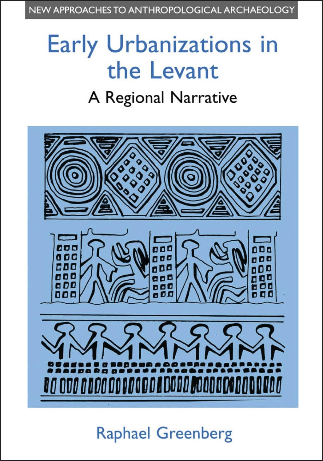 Early Urbanizations in the Levant: A Regional Narrative (New Approaches to Anthropological Archaeology)