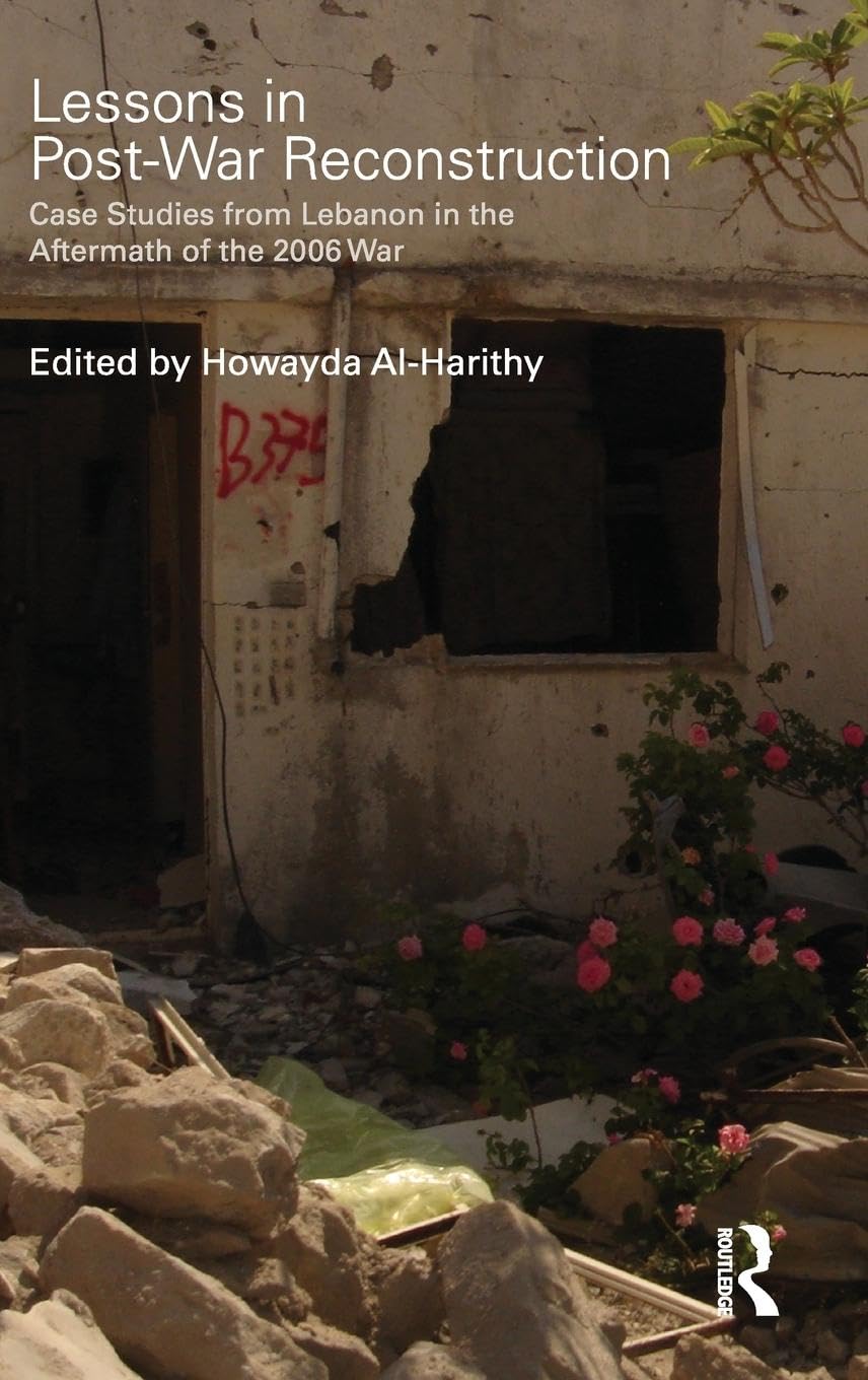 Lessons in Post-War Reconstruction: Case Studies from Lebanon in the Aftermath of the 2006 War (Planning, History and Environment Series)