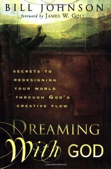 Dreaming with God: Secrets to Redesigning Your World Through God's Creative Flow