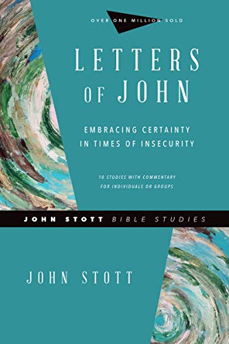Letters Of John, Embracing Certainty In Times Of Insecurity (John Stott Bible Studies)