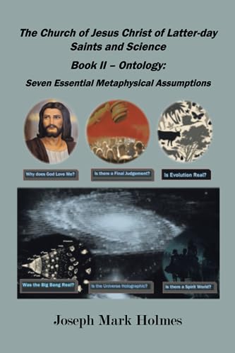 The Church of Jesus Christ of Latter-day Saints And Science: Book II – Ontology: 7 Essential Metaphysical Assumptions