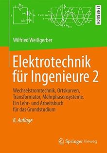 Elektrotechnik für Ingenieure 2: Wechselstromtechnik, Ortskurven, Transformator, Mehrphasensysteme. Ein Lehr- und Arbeitsbuch für das Grundstudium