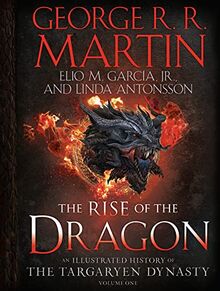 The Rise of the Dragon: An Illustrated History of the Targaryen Dynasty, Volume One (The Targaryen Dynasty: The House of the Dragon, Band 1)