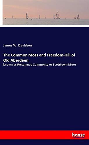 The Common Moss and Freedom-Hill of Old Aberdeen: known as Perwinnes Commonty or Scotstown Moor