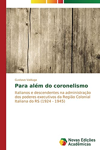 Para além do coronelismo: Italianos e descendentes na administração dos poderes executivos da Região Colonial Italiana do RS (1924 - 1945)