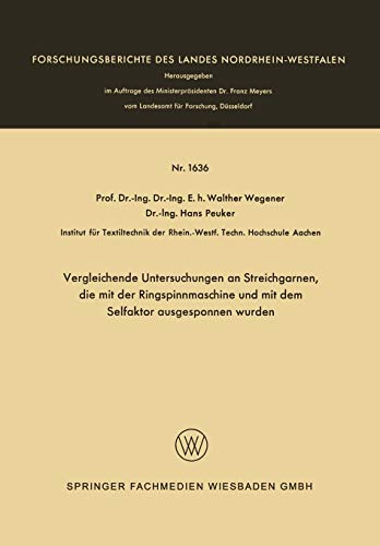 Vergleichende Untersuchungen an Streichgarnen, die mit der Ringspinnmaschine und mit dem Selfaktor ausgesponnen wurden (Forschungsberichte des Landes Nordrhein-Westfalen, 1636, Band 1636)