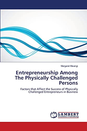 Entrepreneurship Among The Physically Challenged Persons: Factors that Affect the Success of Physically Challenged Entrepreneurs in Business