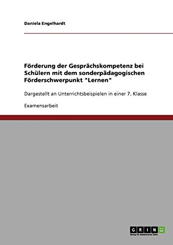 Förderung der Gesprächskompetenz bei Schülern mit dem sonderpädagogischen Förderschwerpunkt Lernen: Dargestellt an Unterrichtsbeispielen in einer 7. Klasse