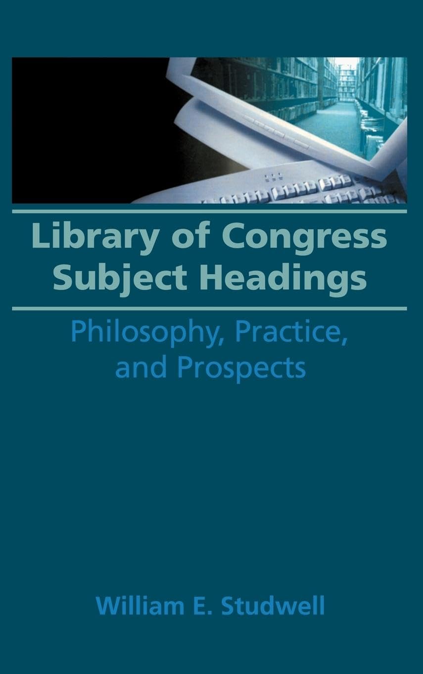 Library of Congress Subject Headings: Philosophy, Practice, and Prospects (Haworth Series in Cataloging & Classification, 2, Band 2)
