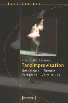 Tanzimprovisation: Geschichte - Theorie - Verfahren - Vermittlung