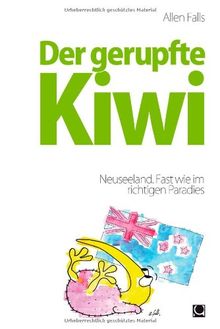 Der gerupfte Kiwi: Neuseeland. Fast wie im richtigen Paradies