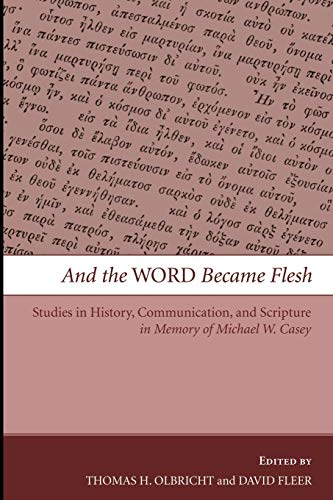 And the Word Became Flesh: Studies in History, Communication, and Scripture in Memory of Michael W. Casey