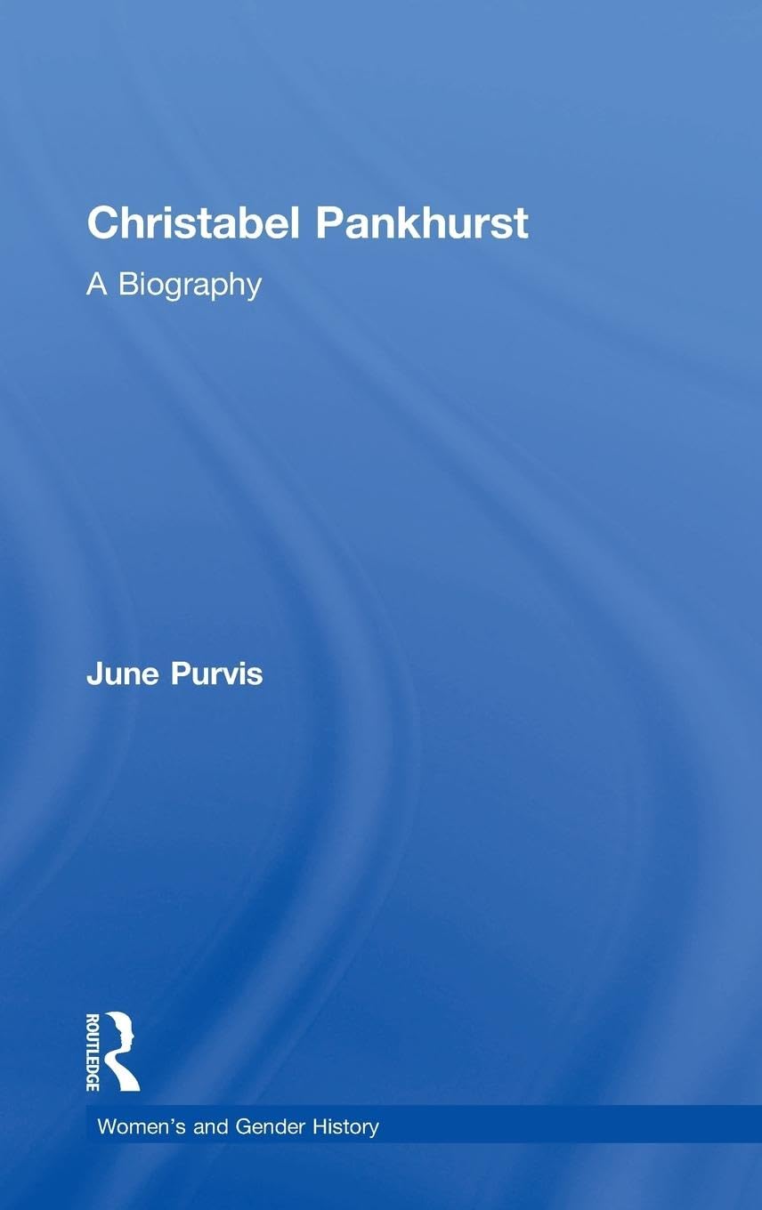 Christabel Pankhurst: A Biography (Women's and Gender History)