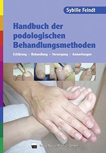 Handbuch der podologischen Behandlungsmethoden: Erklärung, Behandlung, Versorgung, Anmerkungen