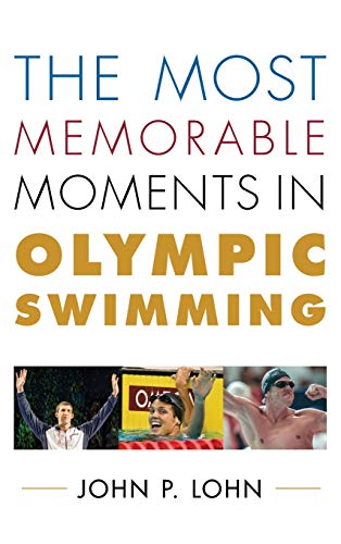 The Most Memorable Moments in Olympic Swimming (Rowman & Littlefield Swimming)