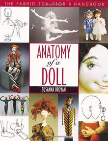 Anatomy of a Doll. the Fabric Sculptor's Handbook - Print on Demand Edition: Fabric Sculptor's Resource