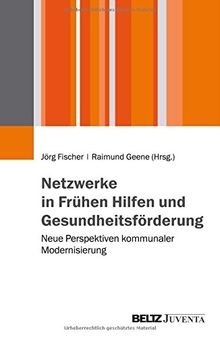 Netzwerke in Frühen Hilfen und Gesundheitsförderung: Neue Perspektiven kommunaler Modernisierung