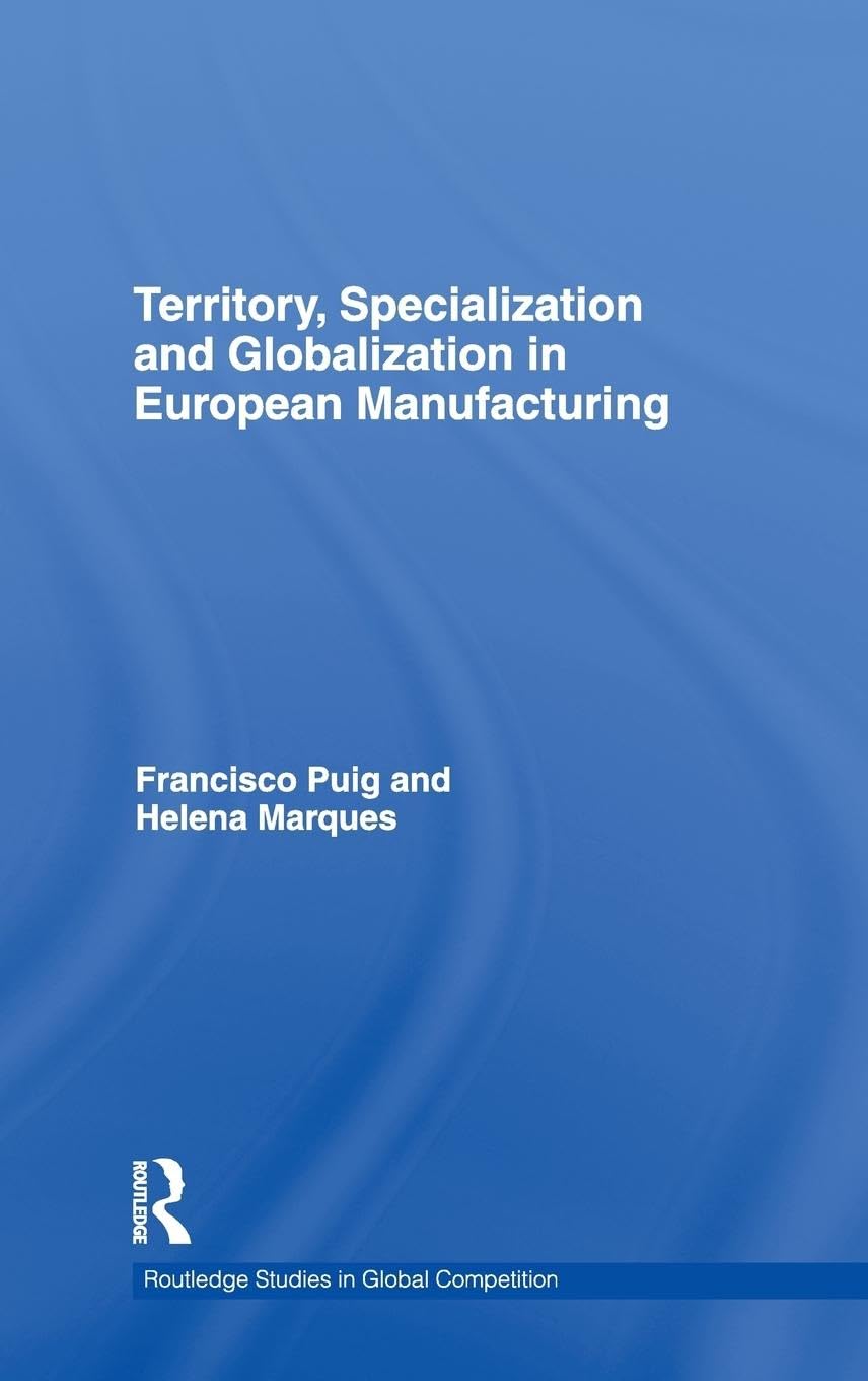 Territory, specialization and globalization in European Manufacturing (Routledge Studies in Global Competition, Band 51)
