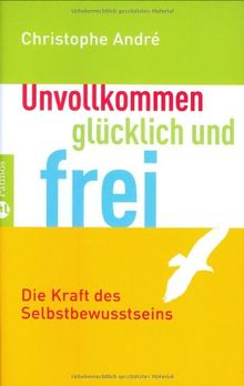 Unvollkommen, glücklich und frei: Die Kraft des Selbstbewusstseins