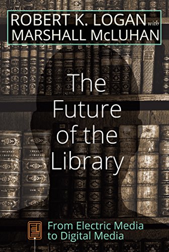The Future of the Library: From Electric Media to Digital Media (Understanding Media Ecology)