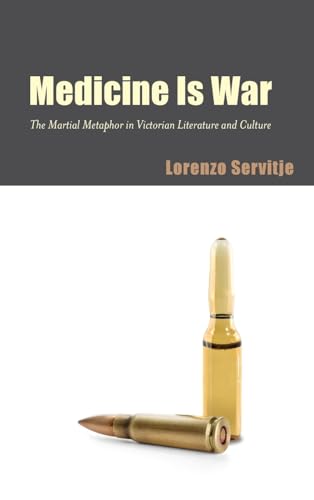 Medicine Is War: The Martial Metaphor in Victorian Literature and Culture (SUNY Series, Studies in the Long Nineteenth Century)