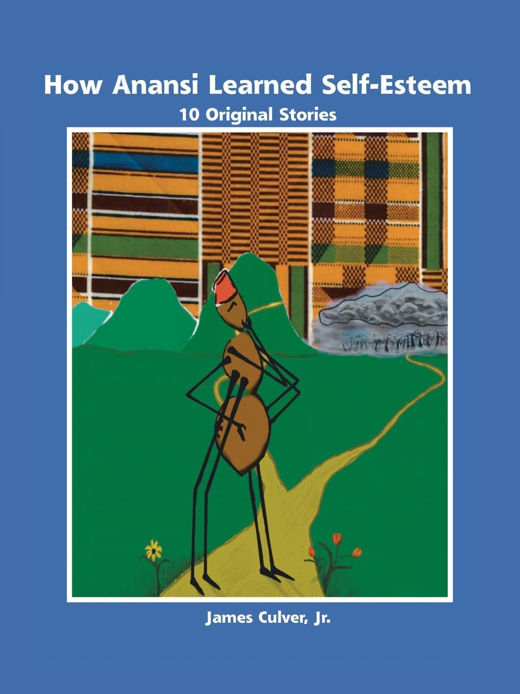 How Anansi Learned Self-Esteem: 10 Original Stories for Building Self-Confidence and Self-Respect