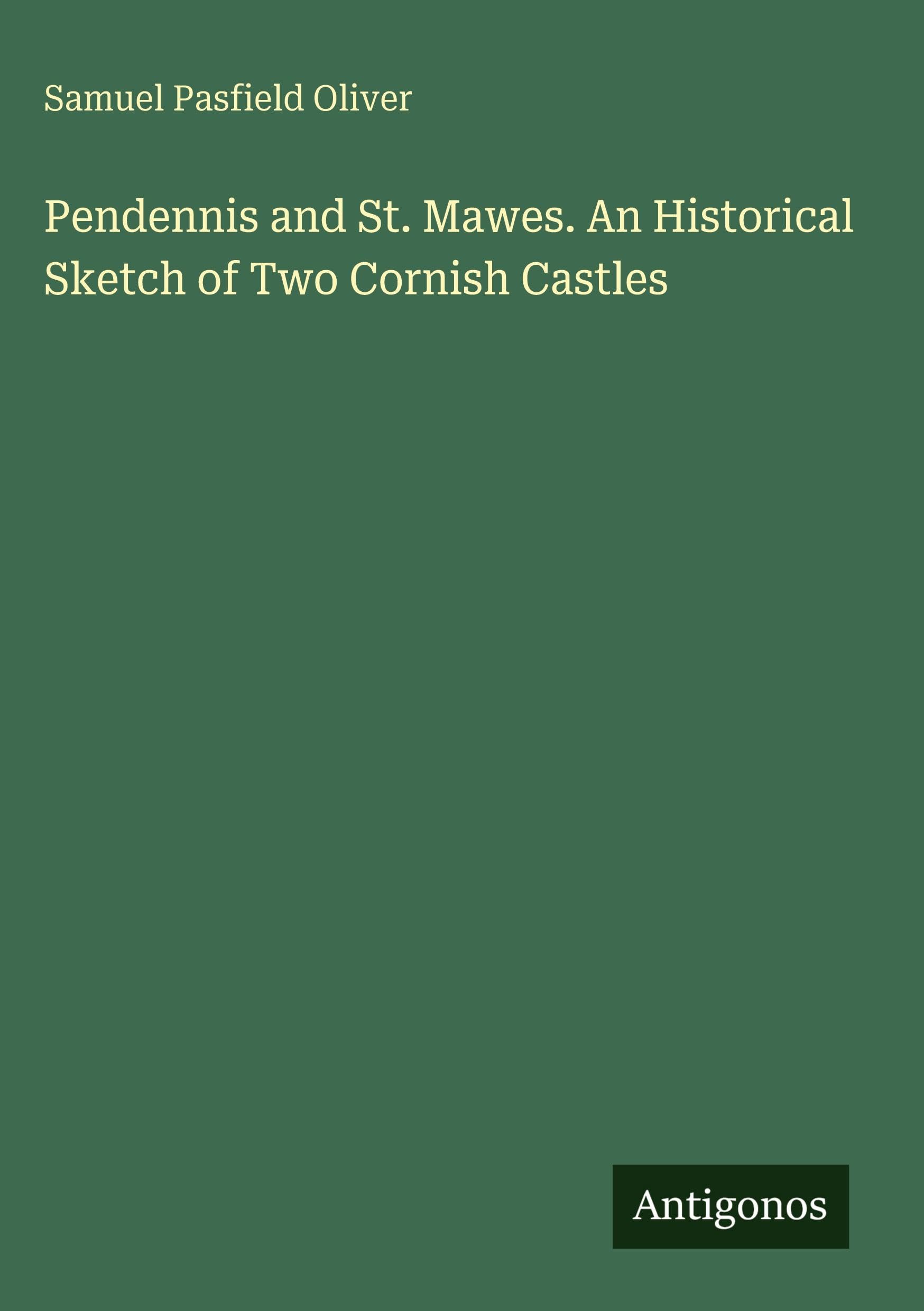 Pendennis and St. Mawes. An Historical Sketch of Two Cornish Castles