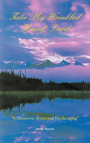 Take My Wrinkled Hand, Lord: A Humorous Devotional For The Aging