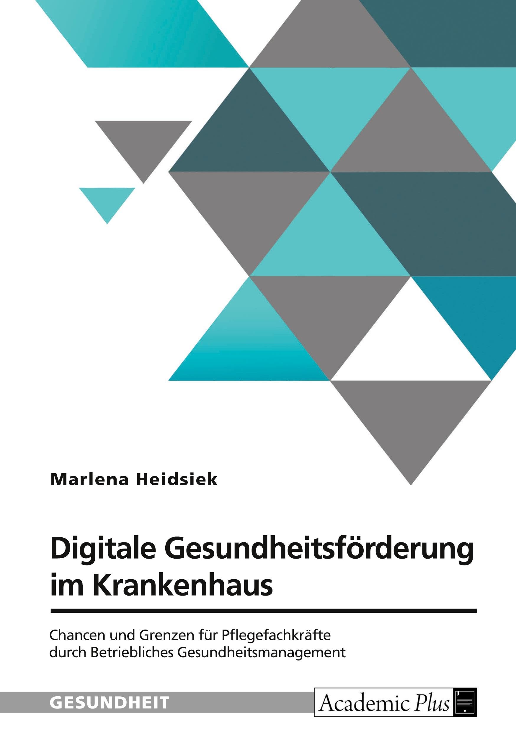 Digitale Gesundheitsförderung im Krankenhaus. Chancen und Grenzen für Pflegefachkräfte durch Betriebliches Gesundheitsmanagement