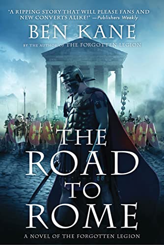 Ben Kane Road To Rome, A Novel Of The Forgotten Legion (Forgotten Legion Chronicles)