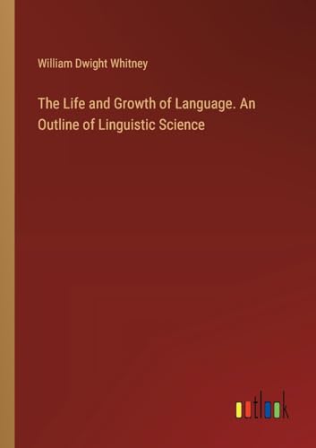 The Life and Growth of Language. An Outline of Linguistic Science
