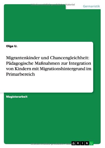 Migrantenkinder und Chancengleichheit: Pädagogische Maßnahmen zur Integration von Kindern mit Migrationshintergrund im Primarbereich