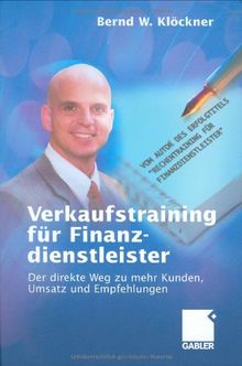 Verkaufstraining für Finanzdienstleister: Der direkte Weg zu mehr Kunden, Umsatz und Empfehlungen