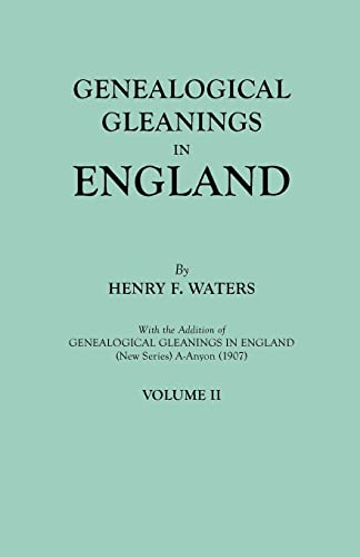 Genealogical Gleanings in England. Abstracts of Wills Relating to Early American Families, with Genealogical Notes and Pedigrees Constructed from the ... from Other Records. In Two Volumes. Volume II